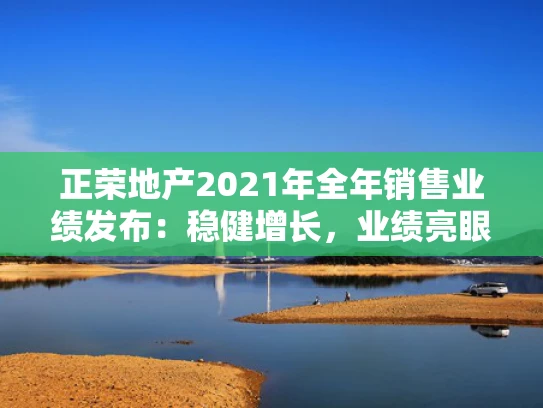 正荣地产2021年全年销售业绩发布：稳健增长，业绩亮眼
