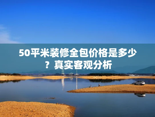 50平米装修全包价格是多少？真实客观分析