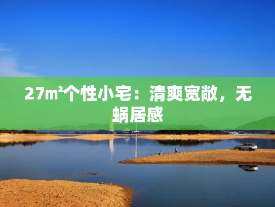 27㎡个性小宅：清爽宽敞，无蜗居感