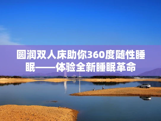 圆润双人床助你360度随性睡眠——体验全新睡眠革命