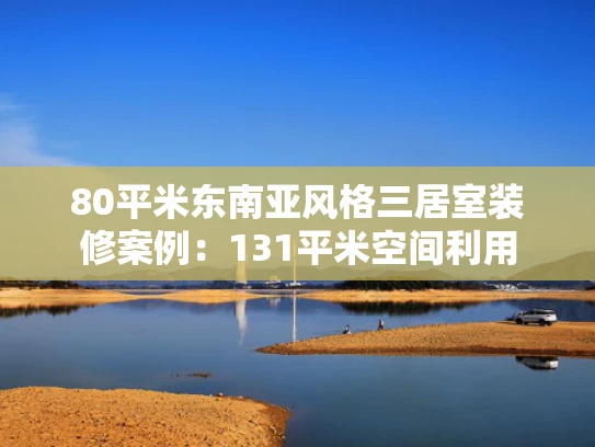 80平米东南亚风格三居室装修案例：131平米空间利用