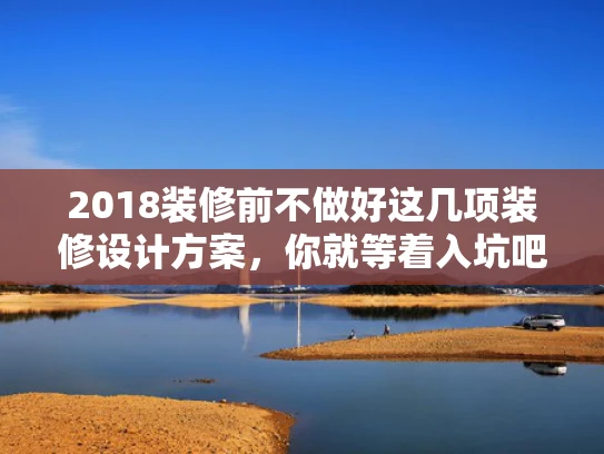 2018装修前不做好这几项装修设计方案，你就等着入坑吧！
