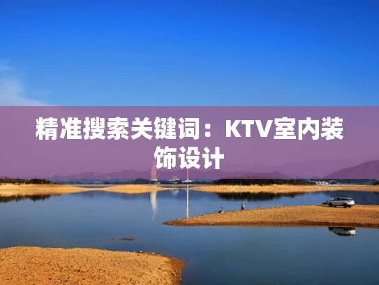 精准搜索关键词：KTV室内装饰设计