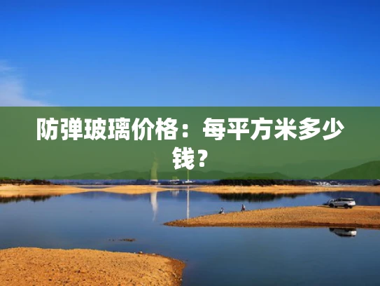防弹玻璃价格：每平方米多少钱？