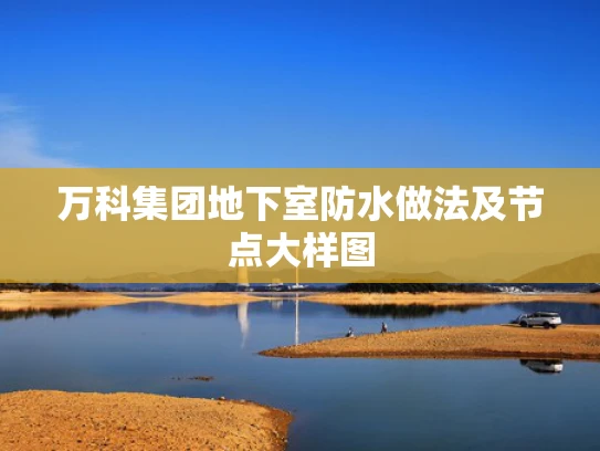 万科集团地下室防水做法及节点大样图