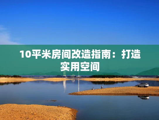 10平米房间改造指南：打造实用空间