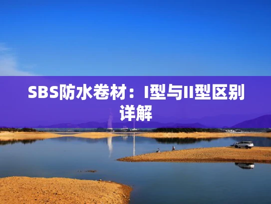 SBS防水卷材：I型与II型区别详解