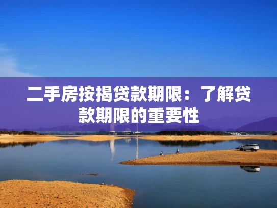 二手房按揭贷款期限：了解贷款期限的重要性