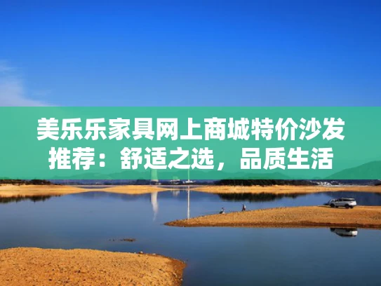 美乐乐家具网上商城特价沙发推荐：舒适之选，品质生活