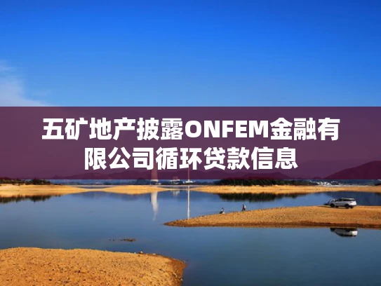 五矿地产披露ONFEM金融有限公司循环贷款信息