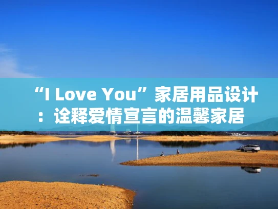 “I Love You”家居用品设计：诠释爱情宣言的温馨家居