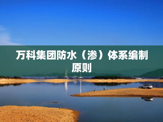 万科集团防水（渗）体系编制原则