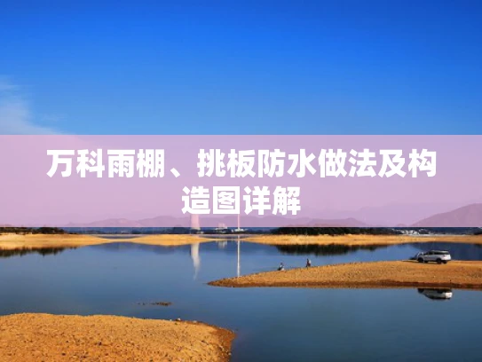 万科雨棚、挑板防水做法及构造图详解