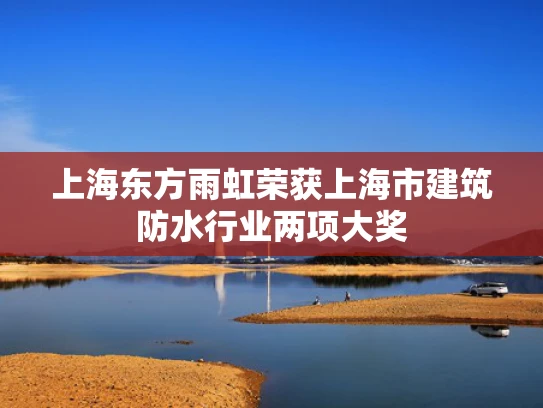 上海东方雨虹荣获上海市建筑防水行业两项大奖