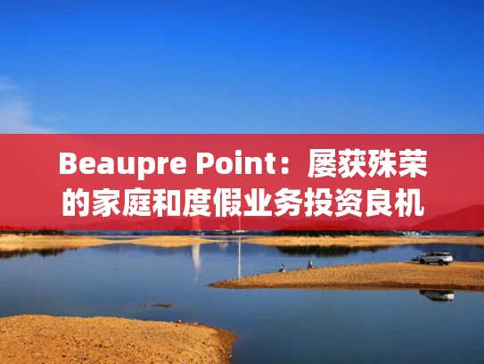 Beaupre Point：屡获殊荣的家庭和度假业务投资良机