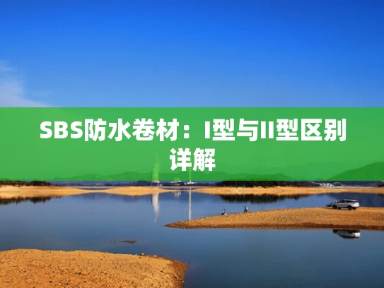 SBS防水卷材：I型与II型区别详解