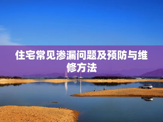 住宅常见渗漏问题及预防与维修方法