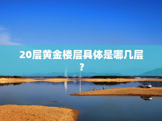 20层黄金楼层具体是哪几层？