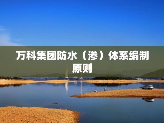 万科集团防水（渗）体系编制原则