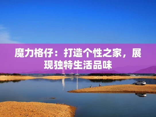 魔力格仔：打造个性之家，展现独特生活品味