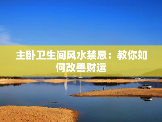 主卧卫生间风水禁忌：教你如何改善财运
