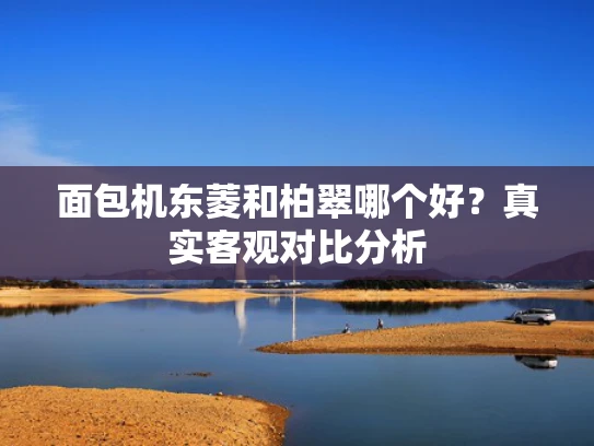 面包机东菱和柏翠哪个好？真实客观对比分析