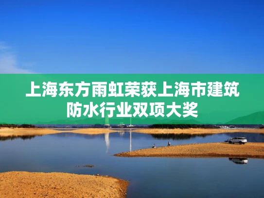 上海东方雨虹荣获上海市建筑防水行业双项大奖