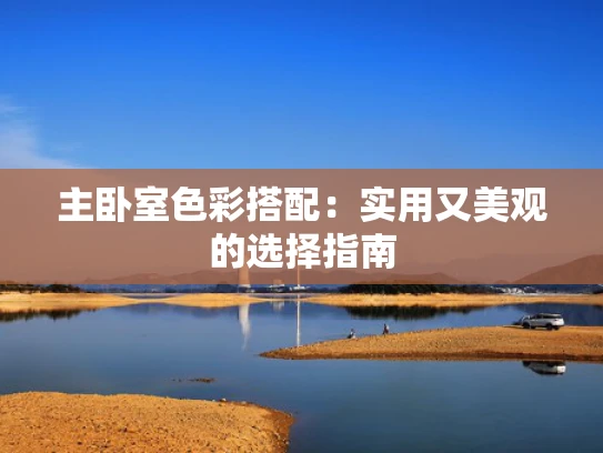 主卧室色彩搭配：实用又美观的选择指南