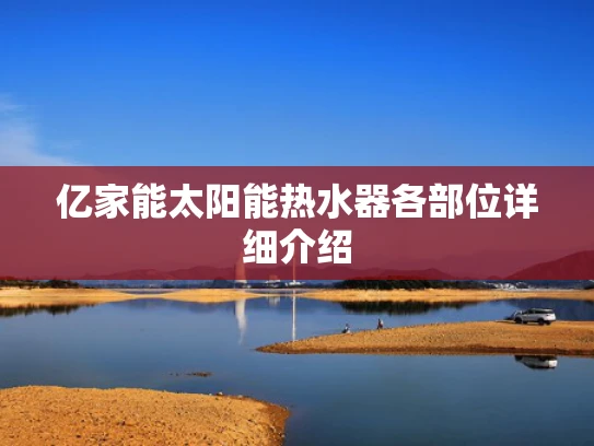 亿家能太阳能热水器各部位详细介绍
