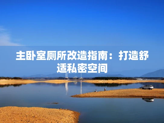 主卧室厕所改造指南：打造舒适私密空间
