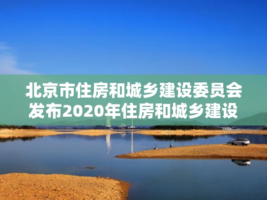 北京市住房和城乡建设委员会发布2020年住房和城乡建设*** 北京市住房和城乡建设委员会发布2020年住房和城乡建设***