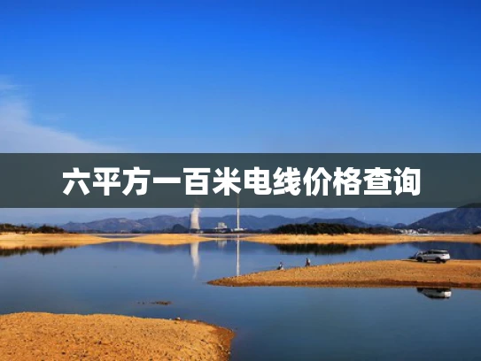 六平方一百米电线价格查询
