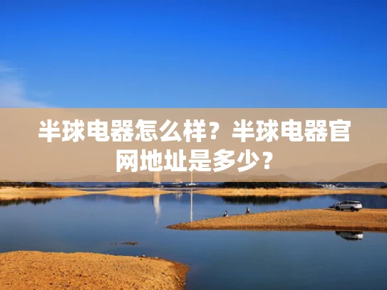 半球电器怎么样？半球电器官网地址是多少？