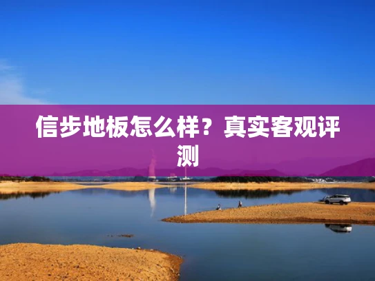 信步地板怎么样？真实客观评测