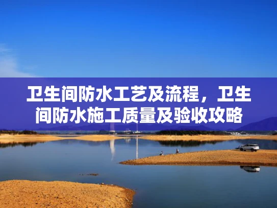 卫生间防水工艺及流程，卫生间防水施工质量及验收攻略
