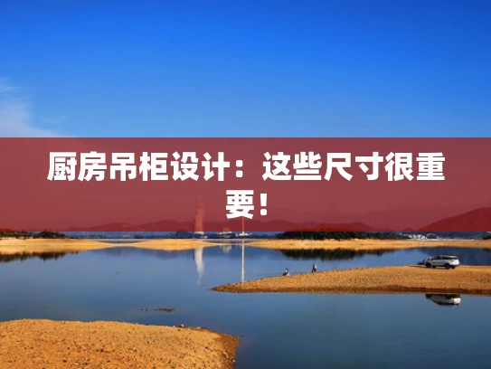 厨房吊柜设计：这些尺寸很重要！