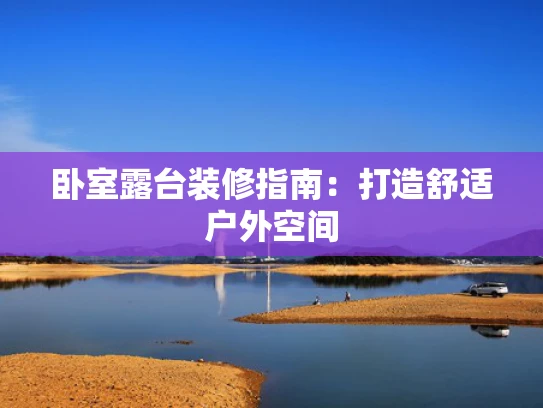 卧室露台装修指南：打造舒适户外空间