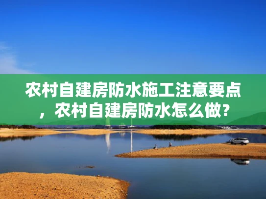 农村自建房防水施工注意要点，农村自建房防水怎么做？