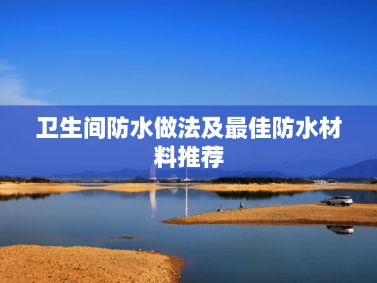 卫生间防水做法及最佳防水材料推荐
