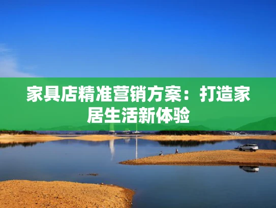 家具店精准营销方案：打造家居生活新体验