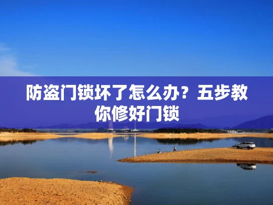 防盗门锁坏了怎么办？五步教你修好门锁