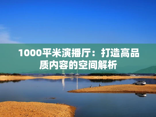 1000平米演播厅：打造高品质内容的空间解析