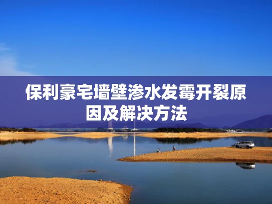 保利豪宅墙壁渗水发霉开裂原因及解决方法