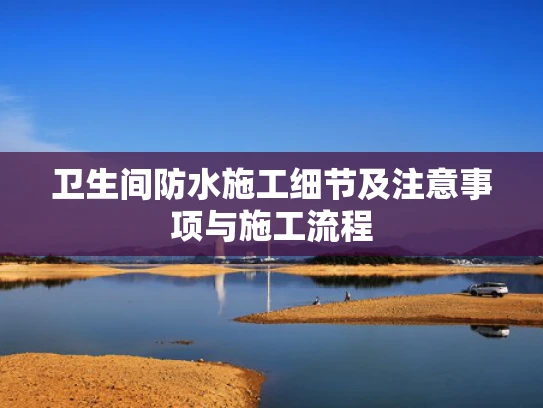 卫生间防水施工细节及注意事项与施工流程