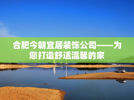 合肥今朝宜居装饰公司——为您打造舒适温馨的家