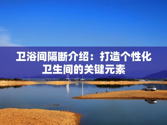 卫浴间隔断介绍：打造个性化卫生间的关键元素