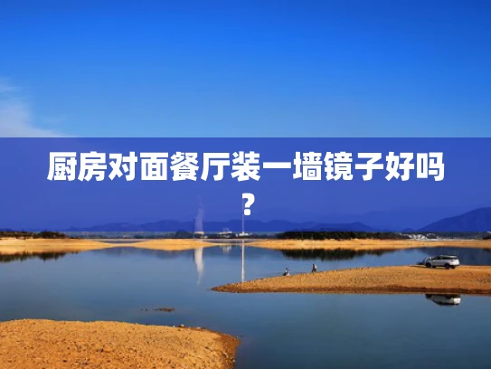 厨房对面餐厅装一墙镜子好吗？