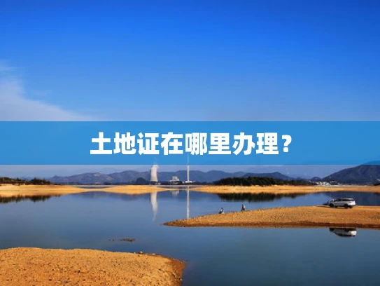 土地证在哪里办理？