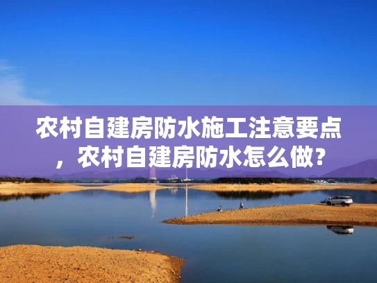 农村自建房防水施工注意要点，农村自建房防水怎么做？