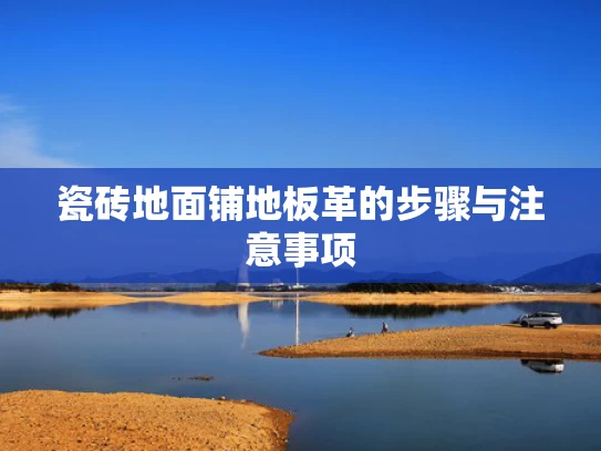 瓷砖地面铺地板革的步骤与注意事项